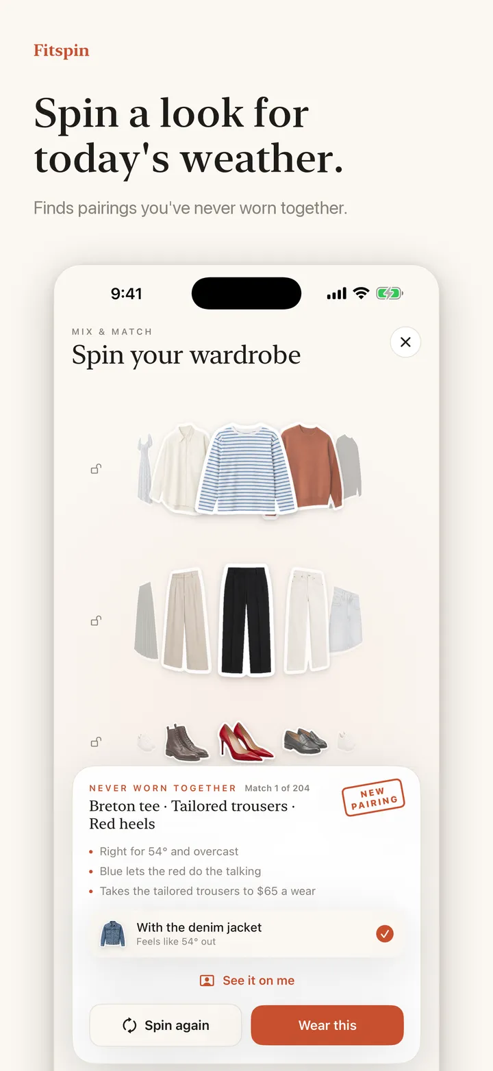 Spin a look for today’s weather. Finds pairings you’ve never worn together.